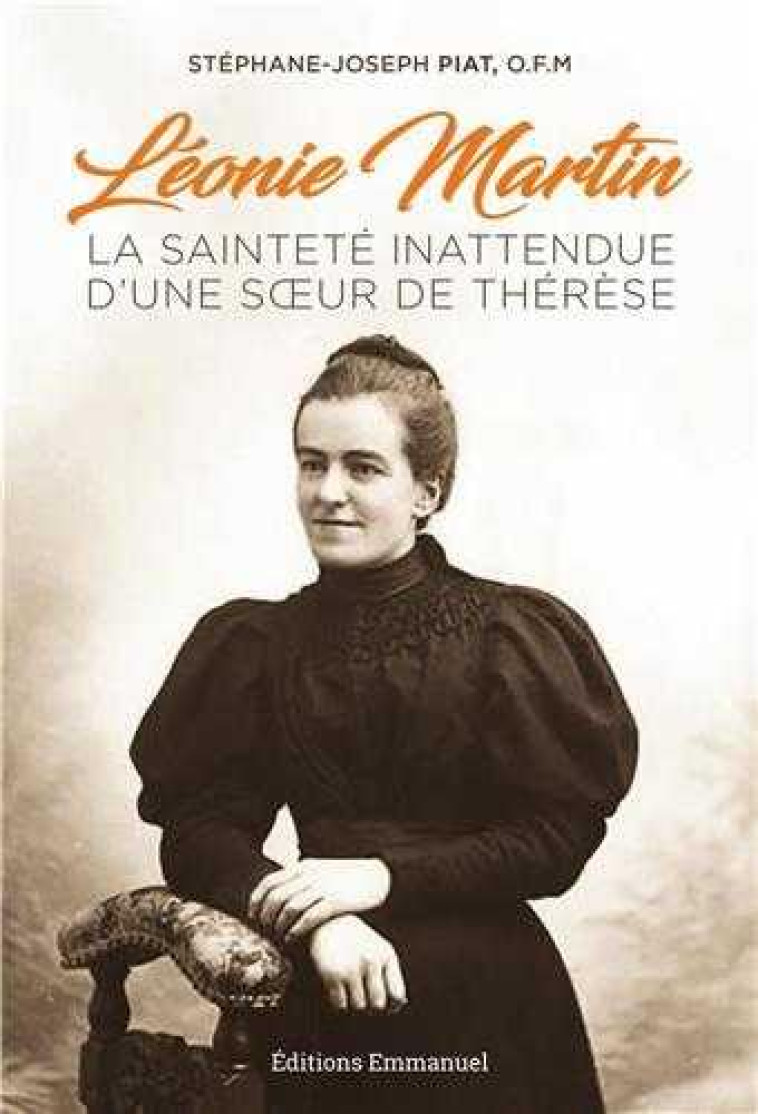 LEONIE MARTIN - LA SAINTETE INATTENDUE D'UNE SOEUR DE THERESE - PIAT STEPHANE-JOSEPH - Ed. de l'Emmanuel