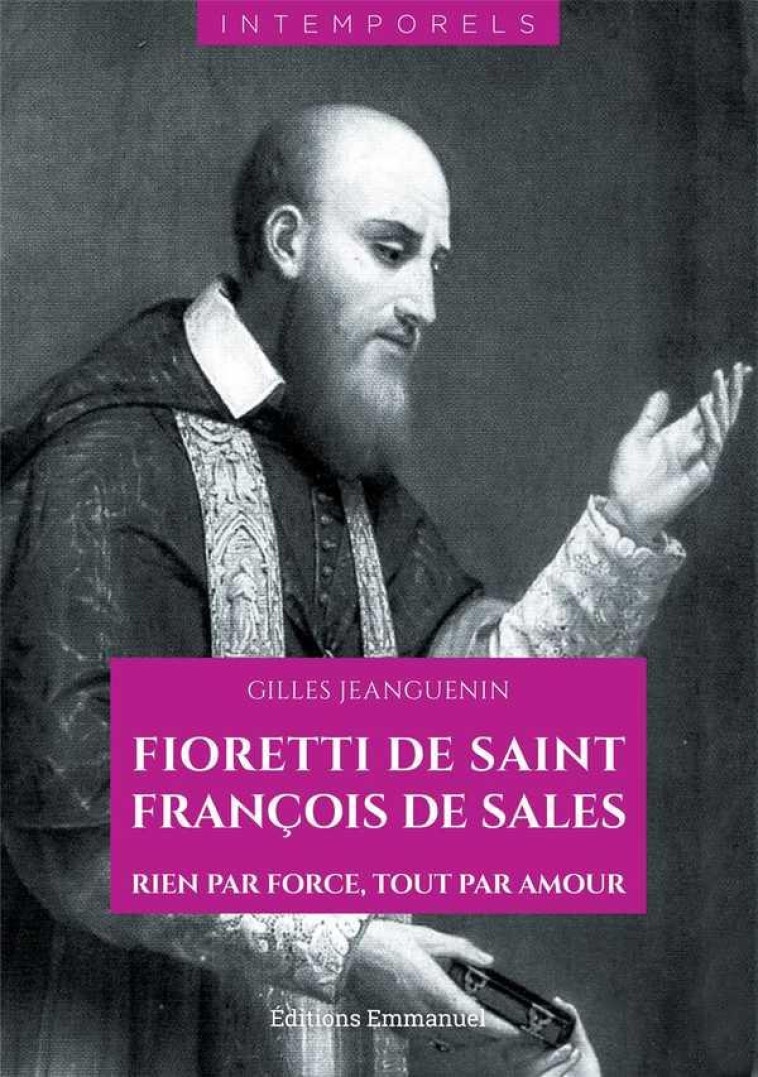 FIORETTI DE SAINT FRANCOIS DE SALES - RIEN PAR FORCE, TOUT PAR AMOUR - JEANGUENIN GILLES - EMMANUEL