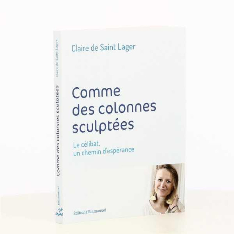 COMME DES COLONNES SCULPTEES - LE CELIBAT, UN CHEMIN D'ESPERANCE - SAINT LAGER C D. - EMMANUEL