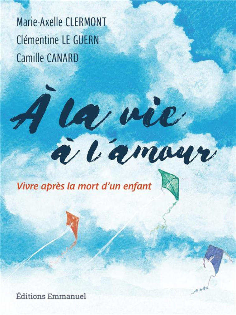 A LA VIE, A L'AMOUR - VIVRE APRES LA MORT D'UN ENFANT - CLERMONT M-A. - EMMANUEL