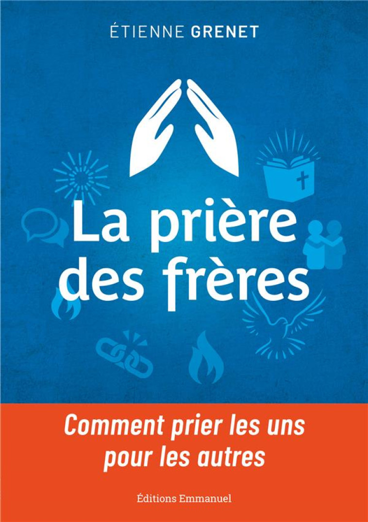 LA PRIERE DES FRERES - COMMENT PRIER LES UNS POUR LES AUTRES - GRENET ETIENNE - EMMANUEL