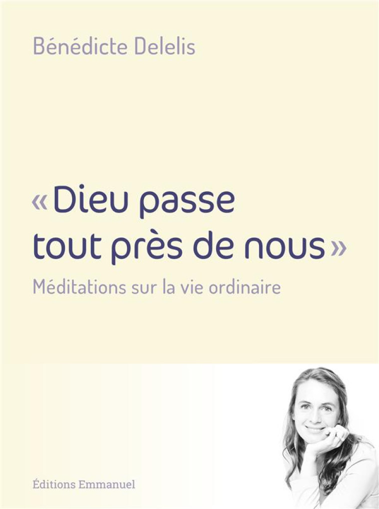 DIEU PASSE TOUT PRES DE NOUS - LES SAINTES AVENTURES DE LA VIE ORDINAIRE - DELELIS BENEDICTE - EMMANUEL