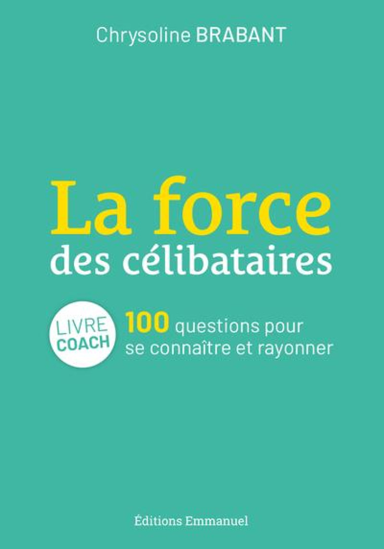 LA FORCE DES CELIBATAIRES - 100 QUESTIONS POUR SE CONNAITRE ET RAYONNER - BRABANT CHRYSOLINE - EMMANUEL