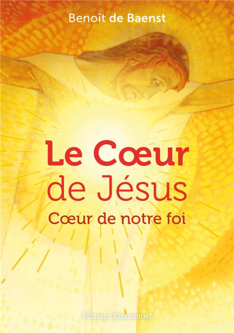 LE COEUR DE JESUS - COEUR DE NOTRE FOI - DE BAENST BENOIT - EMMANUEL