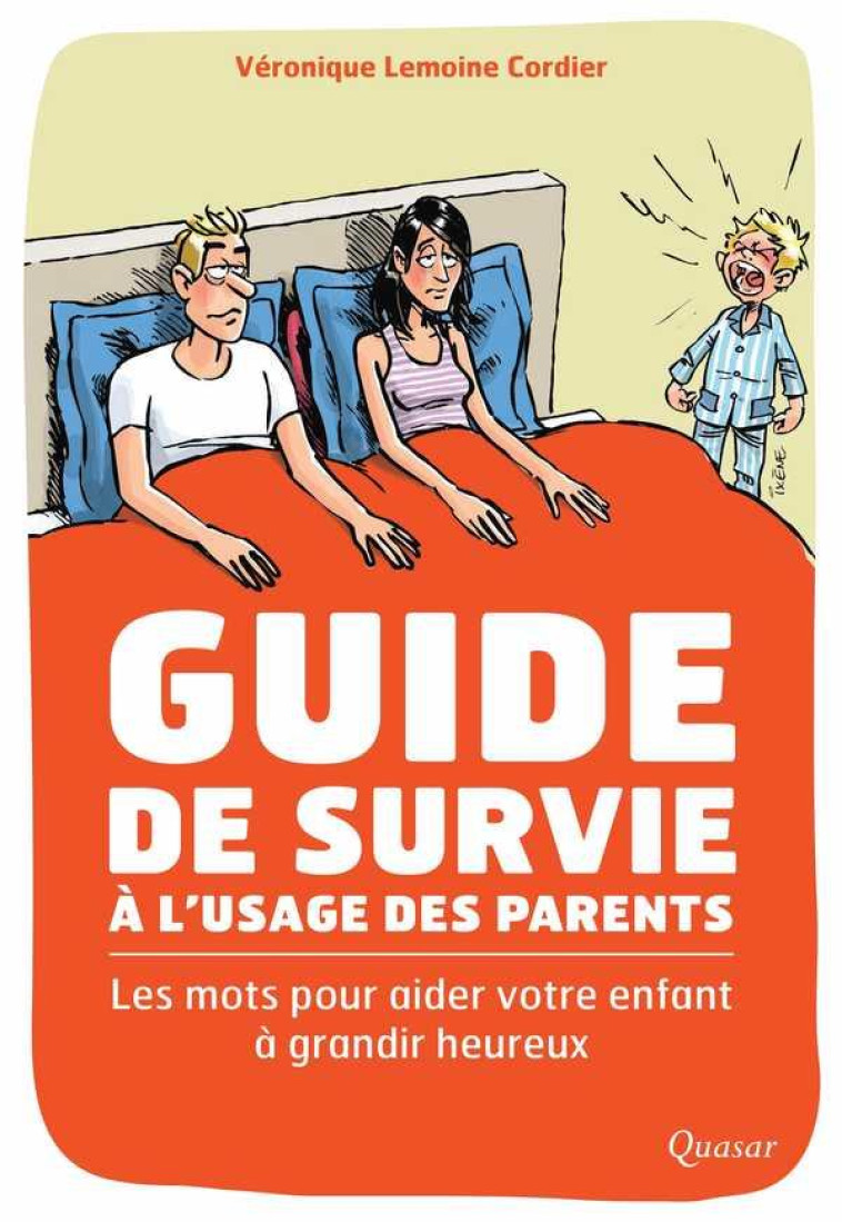 GUIDE DE SURVIE A L'USAGE DES PARENTS : LES MOTS POUR AIDER VOTRE ENFANT A GRANDIR HEUREUX - CORDIER-LEMOINE VERO - QUASAR