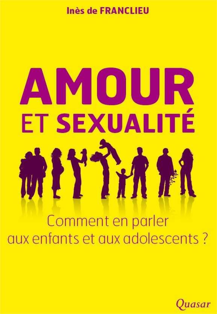 AMOUR ET SEXUALITE - COMMENT EN PARLER AUX ENFANTS ET AUX ADOLESCENTS ? - FRANCLIEU INES DE - Quasar