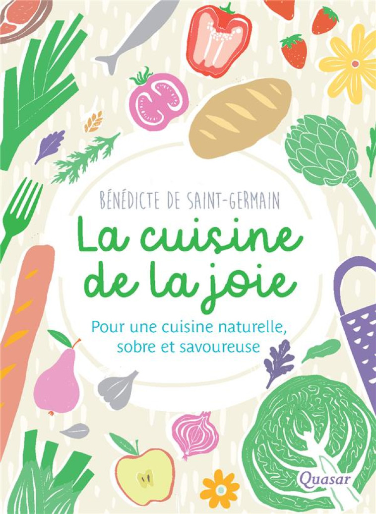 LA CUISINE DE LA JOIE - POUR UNE CUISINE NATURELLE, SOBRE ET SAVOUREUSE - SAINT-GERMAIN B D. - QUASAR