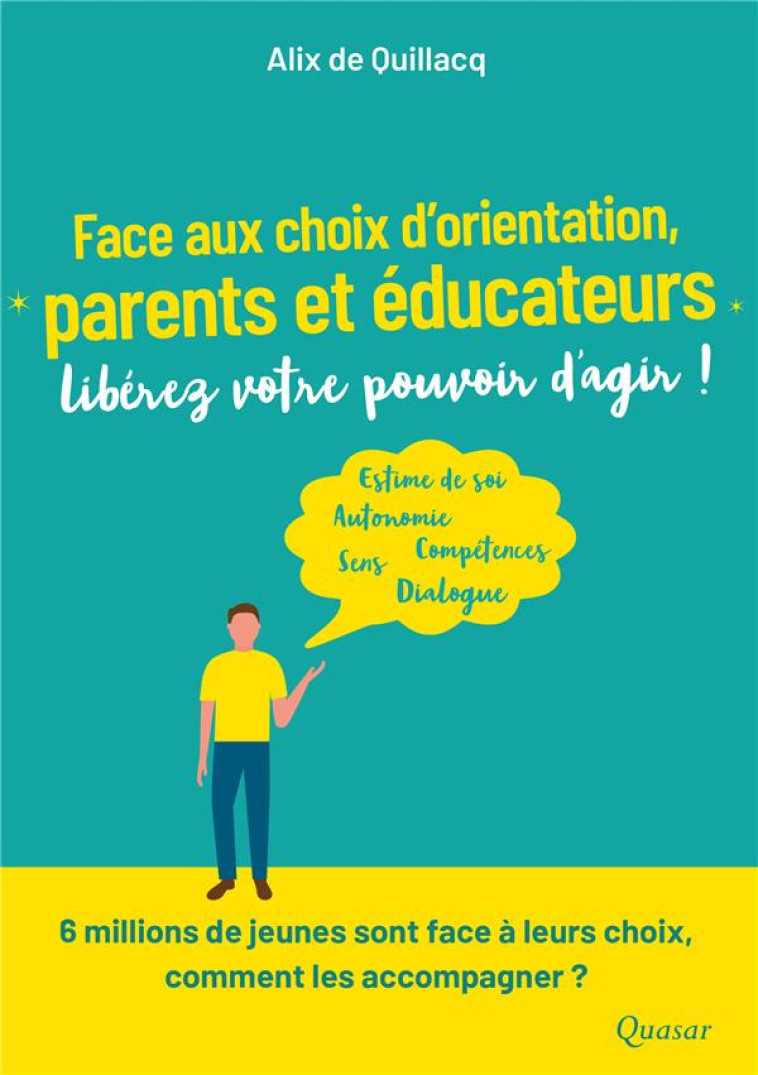 FACE AUX CHOIX D'ORIENTATION, PARENTS ET EDUCATEURS, LIBEREZ VOTRE POUVOIR D'AGIR ! - QUILLACQ ALIX DE - QUASAR