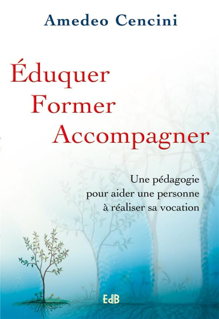 EDUQUER, FORMER, ACCOMPAGNER - UNE PEDAGOGIE POUR AIDER UNE PERSONNE A REALISER SA VOCATION - CENCINI AMEDEO - BEATITUDES