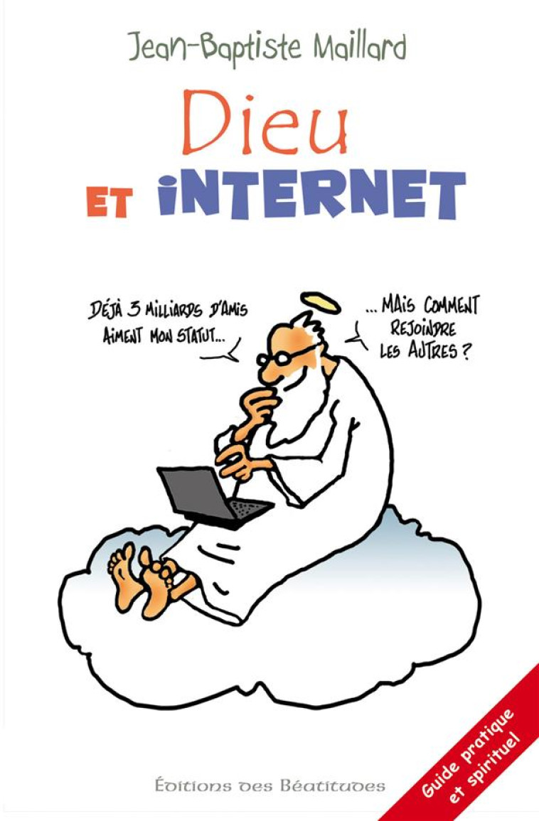 DIEU ET INTERNET - 40 QUESTIONS POUR METTRE LE FEU AU WEB - MAILLARD J-B. - BEATITUDES