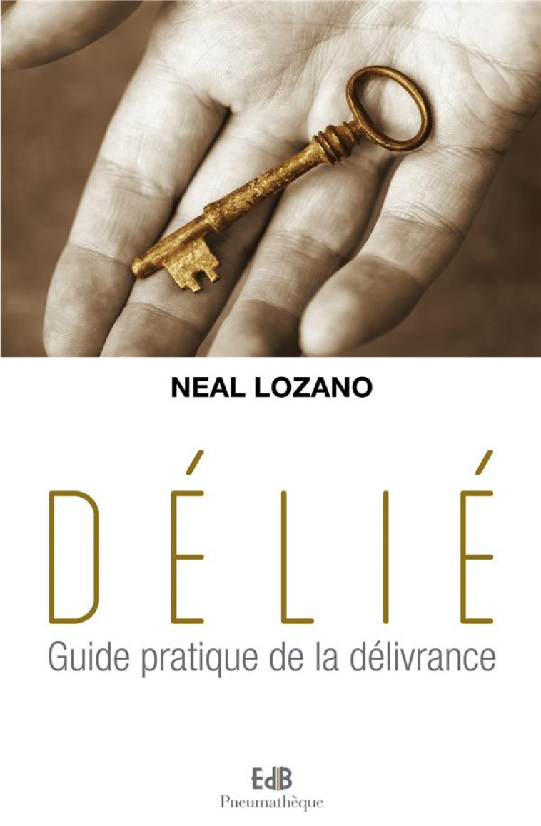 DELIE - GUIDE PRATIQUE DE LA DELIVRANCE - LOZANO NEAL C. - Ed. des Béatitudes