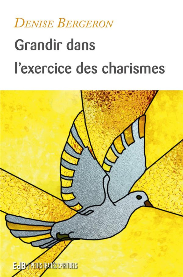 GRANDIR DANS L'EXERCICE DES CHARISMES - BERGERON DENISE - Ed. des Béatitudes
