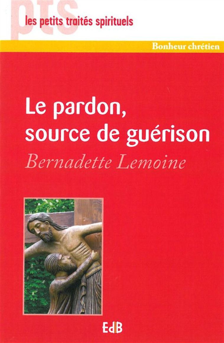 LE PARDON, SOURCE DE GUERISON - LEMOINE BERNADETTE - Ed. des Béatitudes