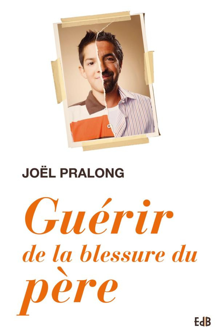 GUERIR DE LA BLESSURE DU PERE - PRALONG JOEL - Ed. des Béatitudes