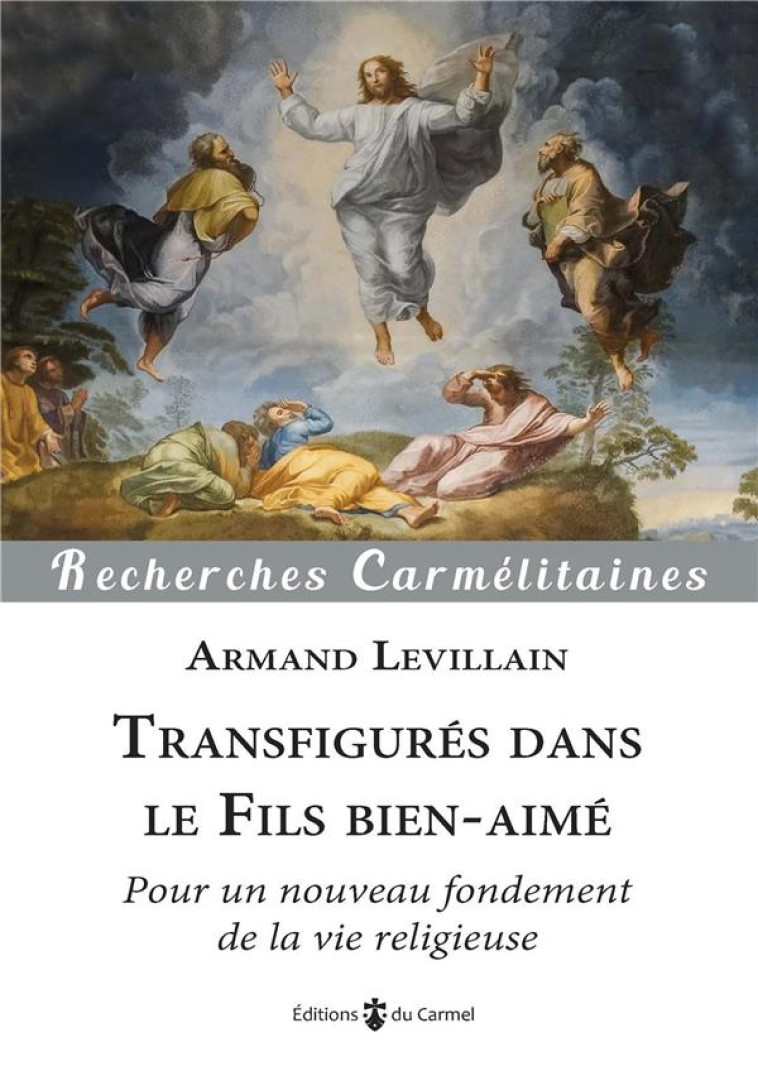 TRANSFIGURES DANS LE FILS BIEN-AIME - POUR UN NOUVEAU FONDEMENT DE LA VIE RELIGIEUSE - LEVILLAIN ARMAND - CARMEL