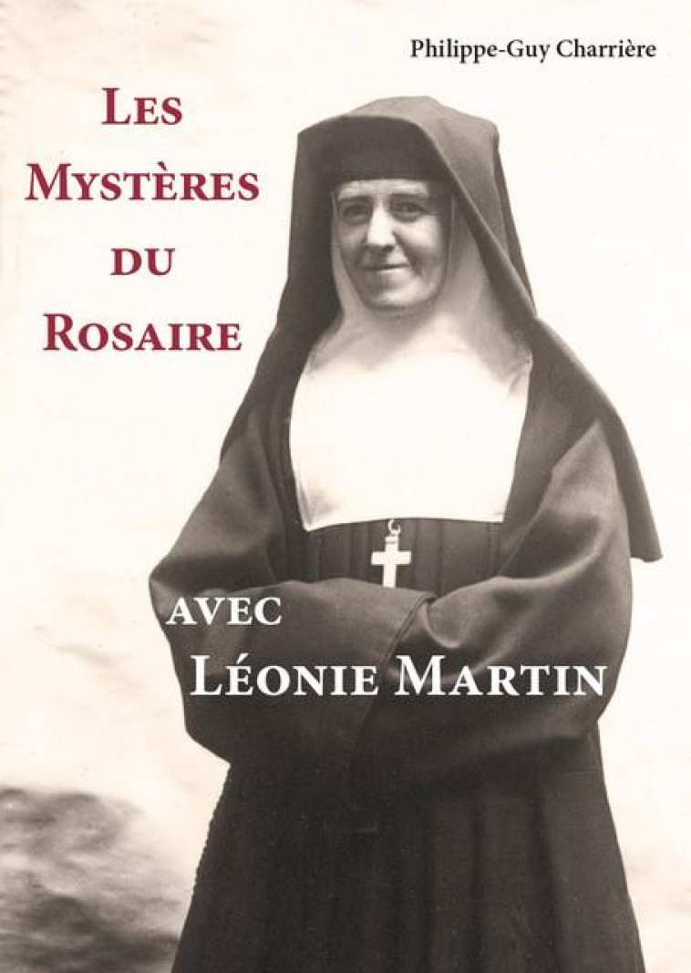 LES MYSTERES DU ROSAIRE AVEC LEONIE MARTIN - CHARRIERE PHILIPPE-G - CARMEL