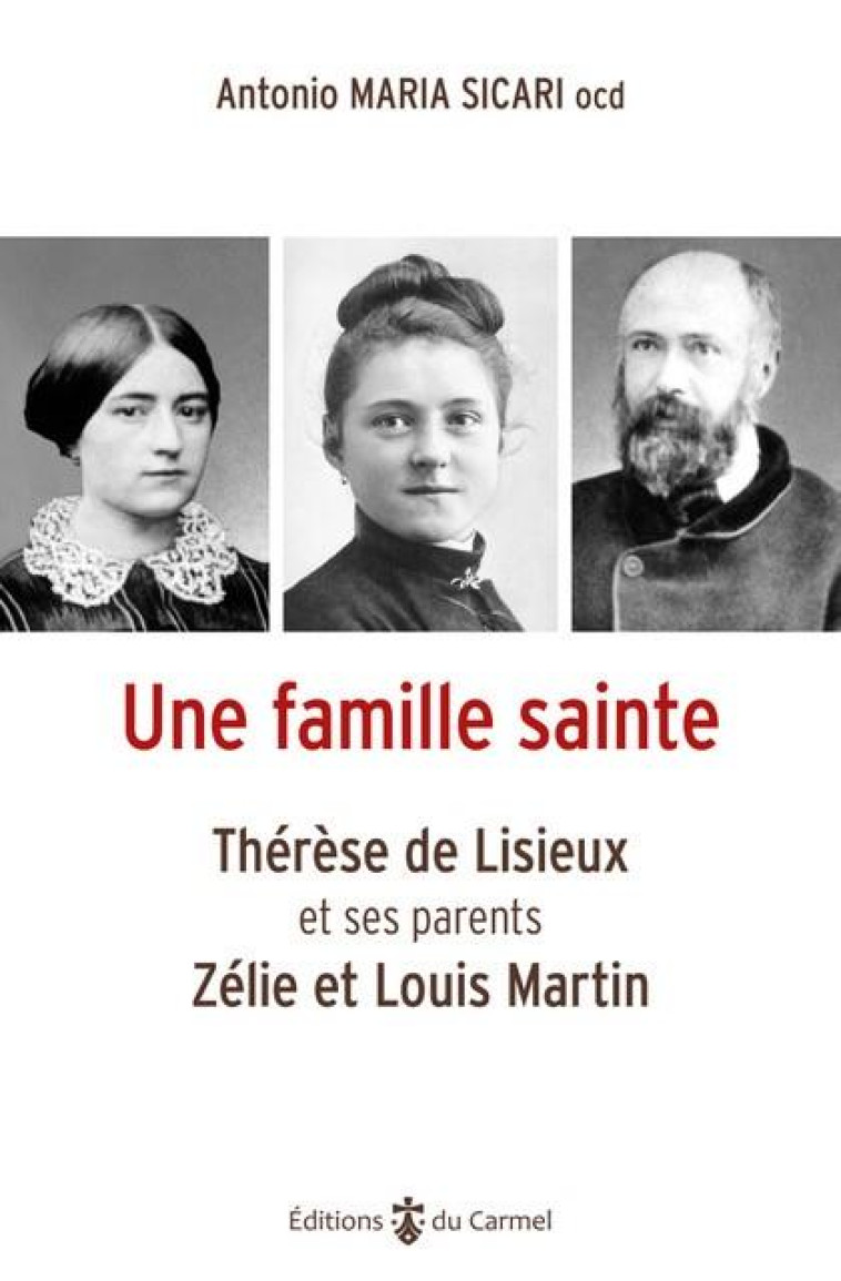 UNE FAMILLE SAINTE - THERESE DE LISIEUX ET SES PARENTS ZELIE ET LOUIS MARTIN - SICARI ANTONIO MARIA - CARMEL