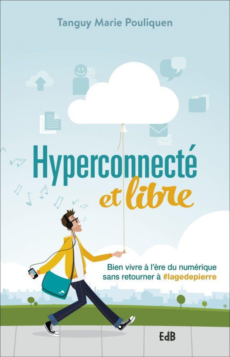 HYPERCONNECTE ET LIBRE - BIEN VIVRE A L'ERE DU NUMERIQUE SANS RETOURNER A #LAGEDEPIERRE - POULIQUEN T-M. - BEATITUDES