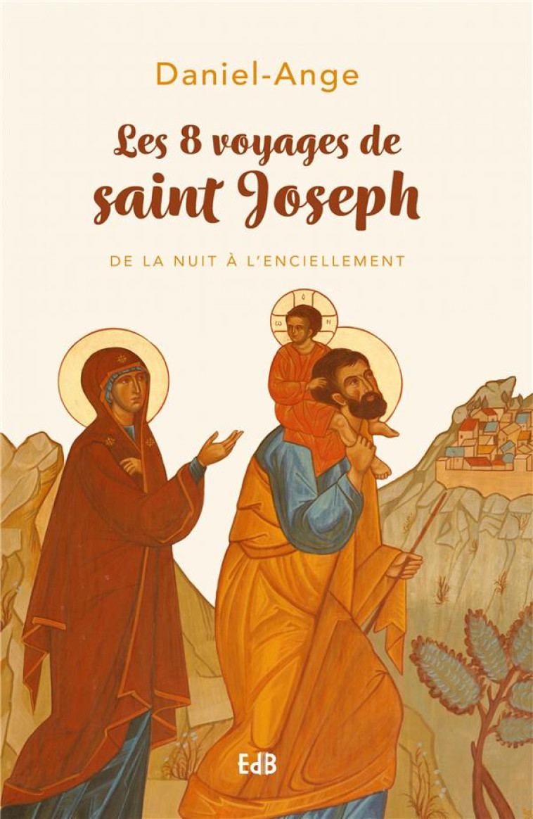 LES 8 VOYAGES DE SAINT JOSEPH - DE LA NUIT A L'ENCIELLEMENT - DANIEL-ANGE - BEATITUDES