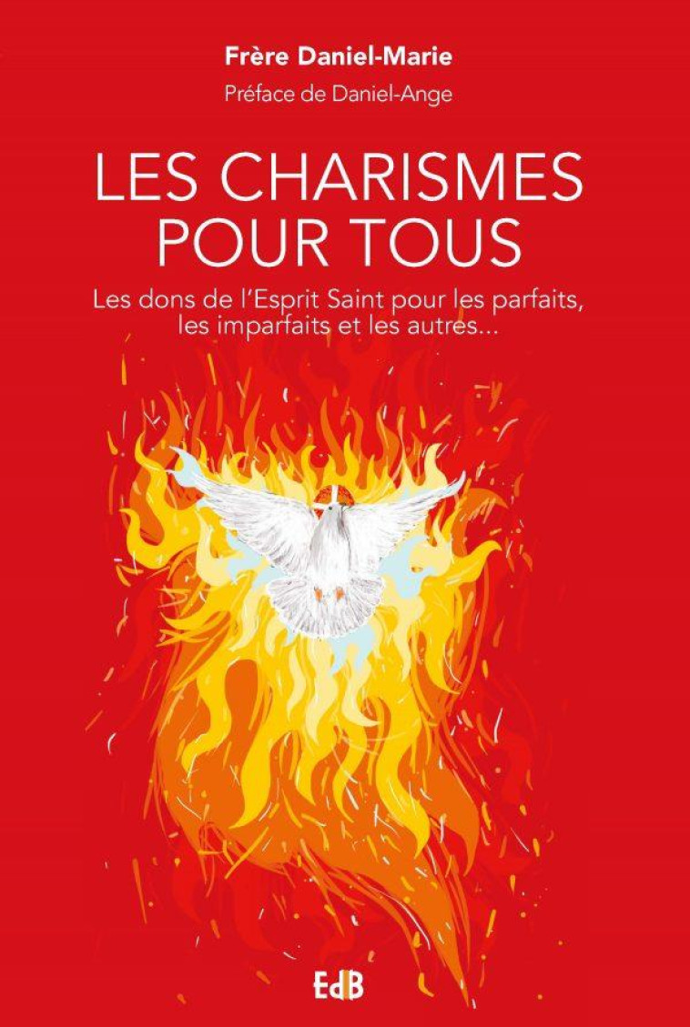 LES CHARISMES POUR TOUS - LES DONS DE L'ESPRIT SAINT POUR LES PARFAITS, LES IMPARFAITS ET LES AUTRES - DANIEL-MARIE - BEATITUDES