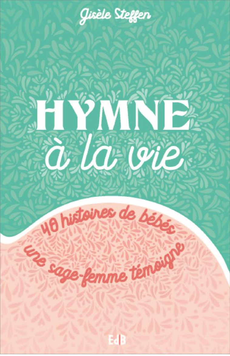 HYMNE A LA VIE - 40 HISTOIRES DE BEBES - STEFFEN GISELE - BEATITUDES