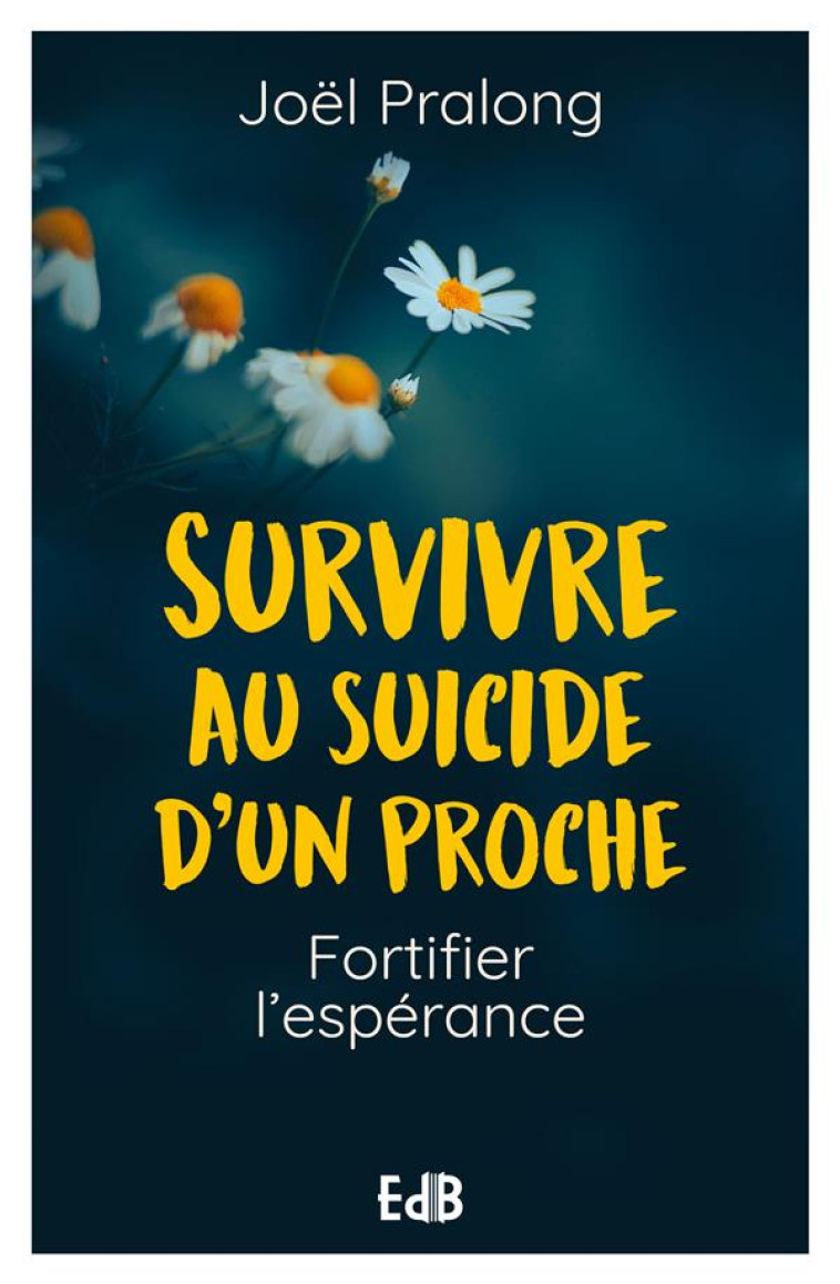 SURVIVRE AU SUICIDE D'UN PROCHE - FORTIFIER L'ESPERANCE - PRALONG JOEL - BEATITUDES