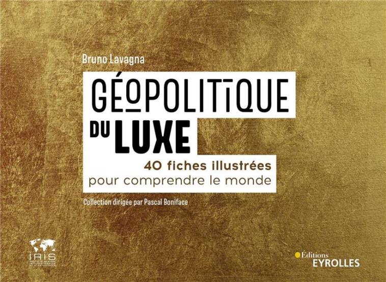 GEOPOLITIQUE DU LUXE - 40 FICHES ILLUSTREES POUR COMPRENDRE LE MONDE. COLLECTION DIRIGEE PAR PASCAL - LAVAGNA BRUNO - EYROLLES