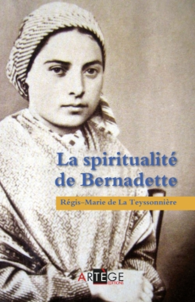 LA SPIRITUALITE DE BERNADETTE - DE LA TEYSSONNIERE - Artège