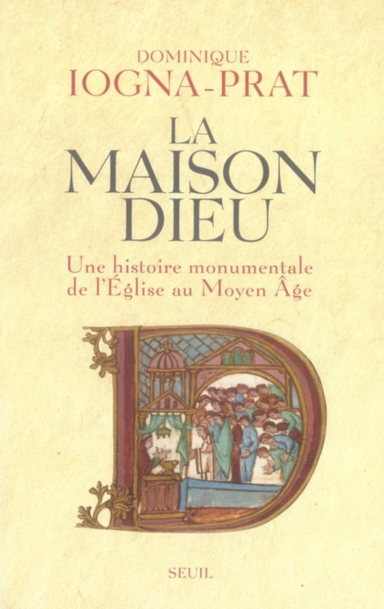 LA MAISON DIEU. UNE HISTOIRE MONUMENTALE DE L'EGLISE AU MOYEN AGE (V. 800-V. 1200) - IOGNA-PRAT DOMINIQUE - SEUIL