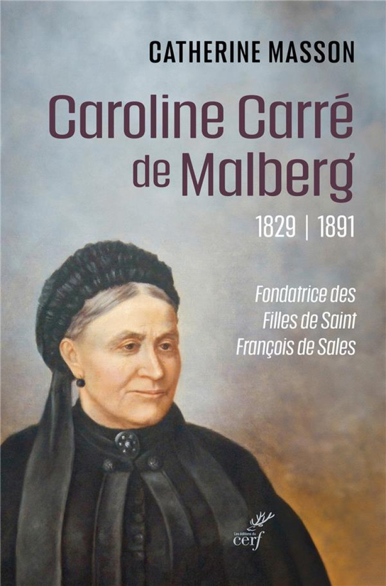 CAROLINE CARRE DE MALBERG (1829-1891) - FONDATRICE DES FILLES DE SAINT FRANCOIS DE SALES - MASSON CATHERINE - CERF