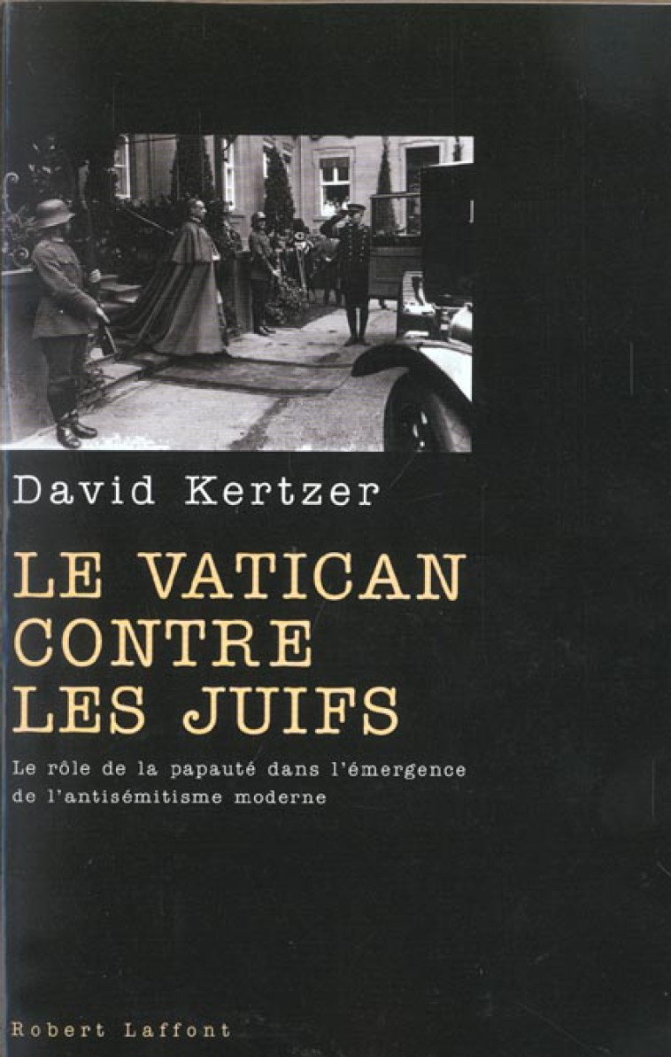 LE VATICAN CONTRE LES JUIFS LE ROLE DE LA PAPAUTE DANS L'EMERGENCE DE L'ANTISEMITISME MODERNE - KERTZER DAVID I. - ROBERT LAFFONT