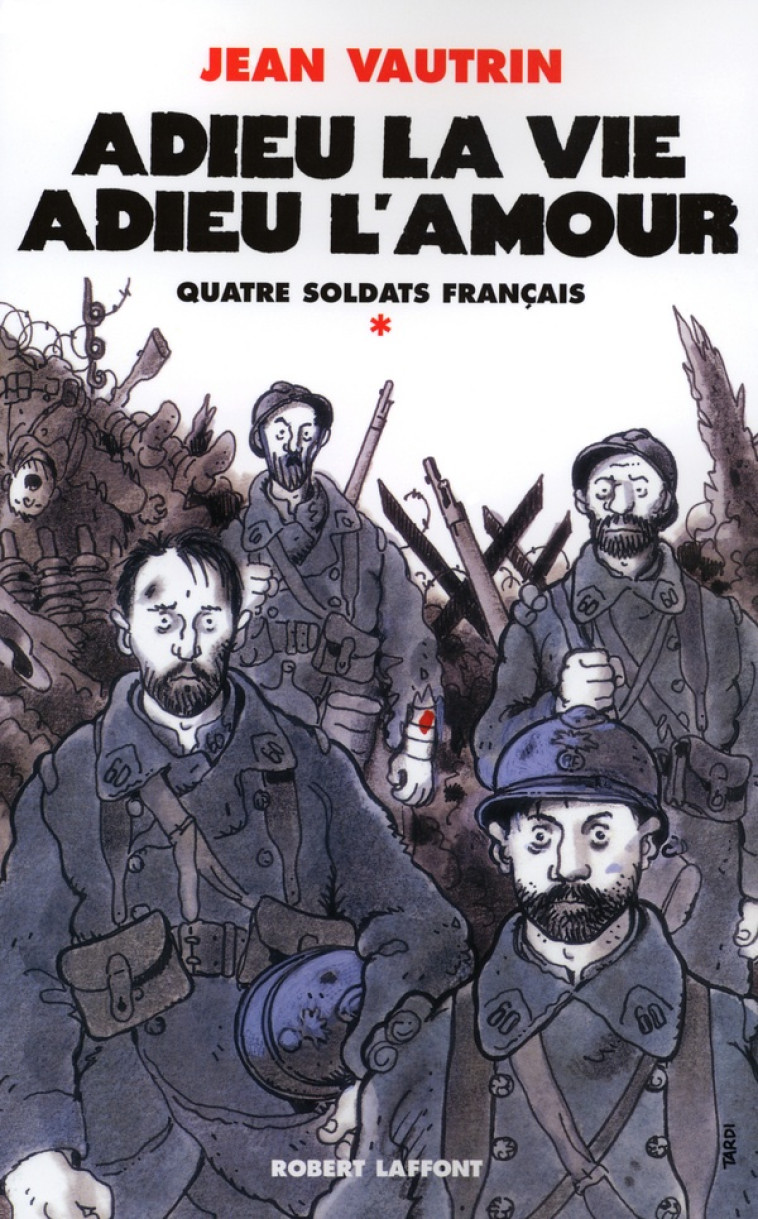 ADIEU LA VIE, ADIEU L'AMOUR - QUATRE SOLDATS FRANCAIS - TOME 1 - VOL01 - VAUTRIN JEAN - ROBERT LAFFONT