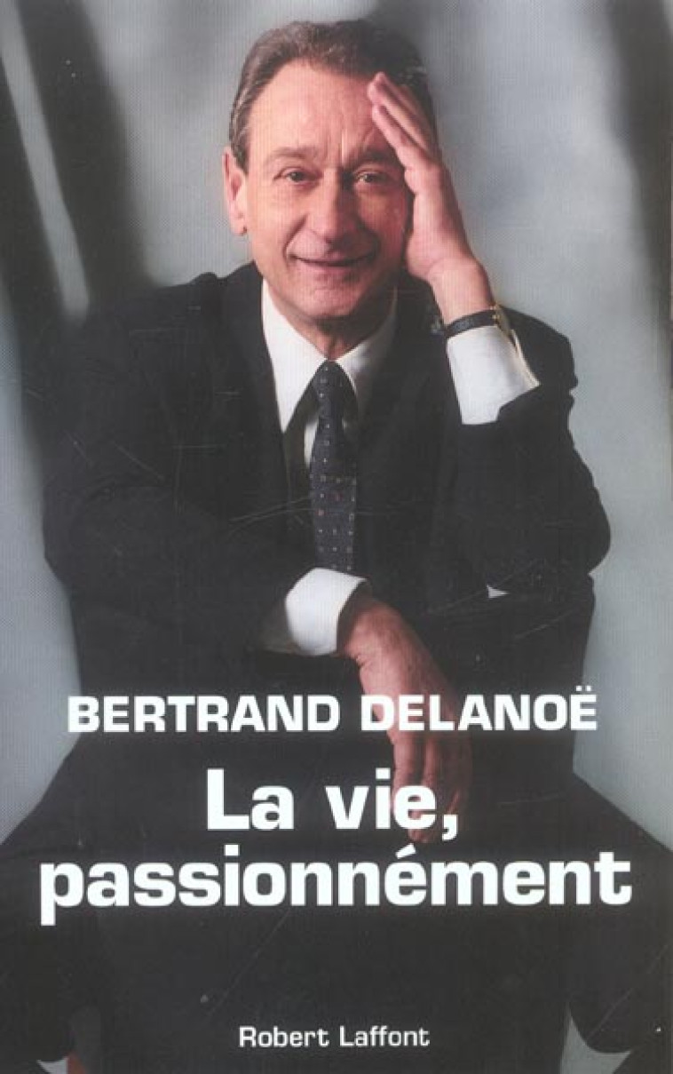 LA VIE, PASSIONNEMENT - DELANOE BERTRAND - ROBERT LAFFONT