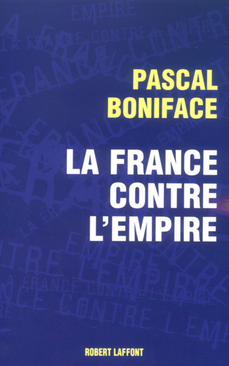 LA FRANCE CONTRE L'EMPIRE - Pascal Boniface - ROBERT LAFFONT