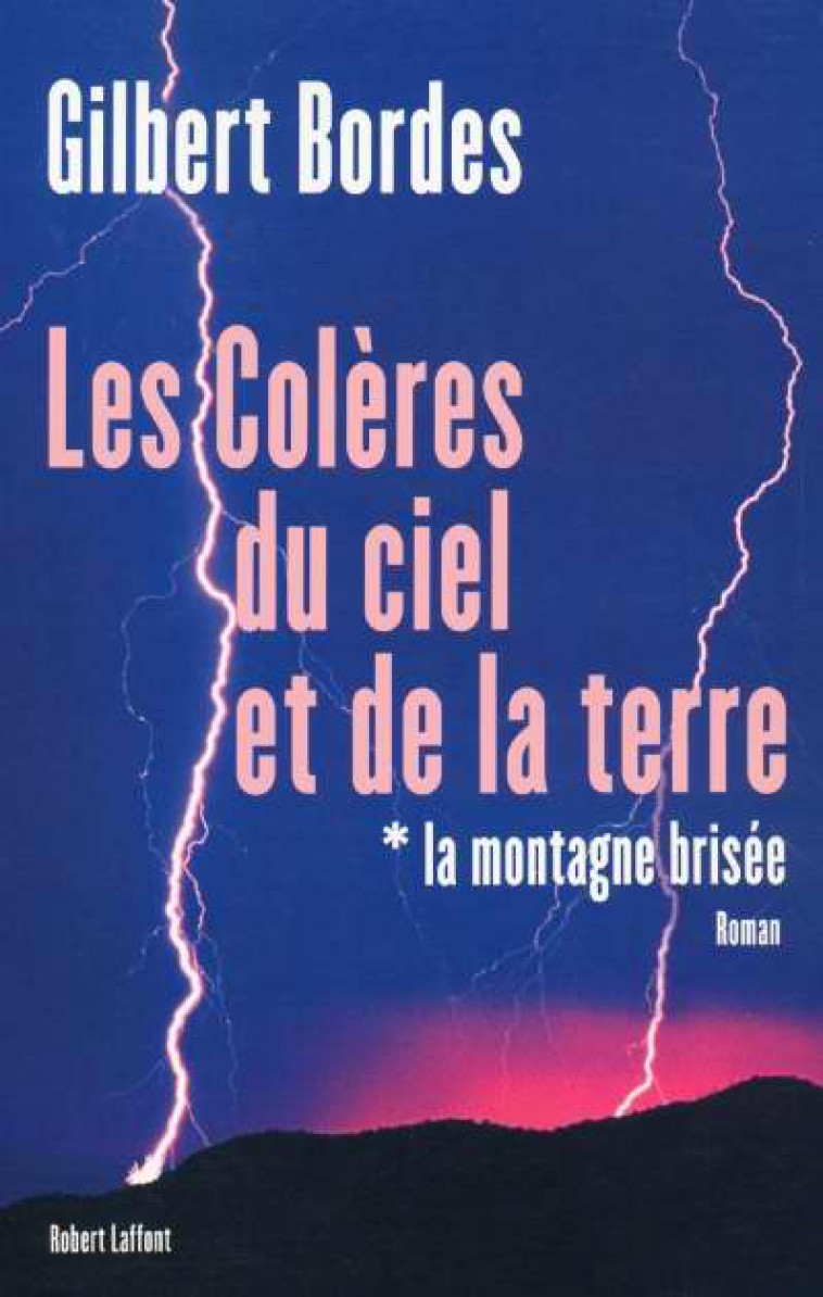 LA MONTAGNE BRISEE - TOME 1 - LES COLERES DU CIEL ET DE LA TERRE - VOL01 - BORDES GILBERT - ROBERT LAFFONT