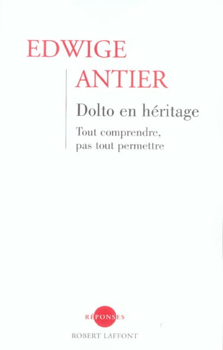 DOLTO EN HERITAGE - TOME 1 TOUT COMPRENDRE, PAS TOUT PERMETTRE - VOL01 - ANTIER EDWIGE - ROBERT LAFFONT