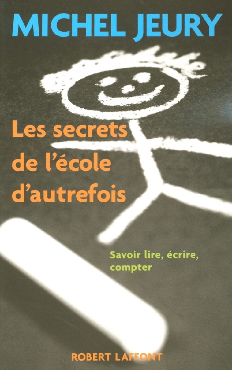 LES SECRETS DE L'ECOLE D'AUTREFOIS SAVOIR LIRE, ECRIRE, COMPTER - JEURY MICHEL - ROBERT LAFFONT