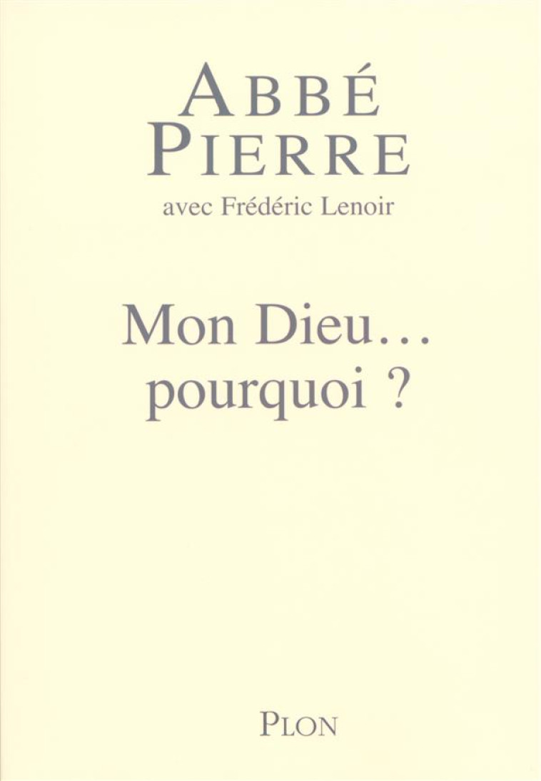 MON DIEU, POURQUOI ? PETITES MEDITATIONS SUR LA FOI CHRETIENNE ET LE SENS DE LA VIE - ABBE PIERRE/LENOIR - PLON