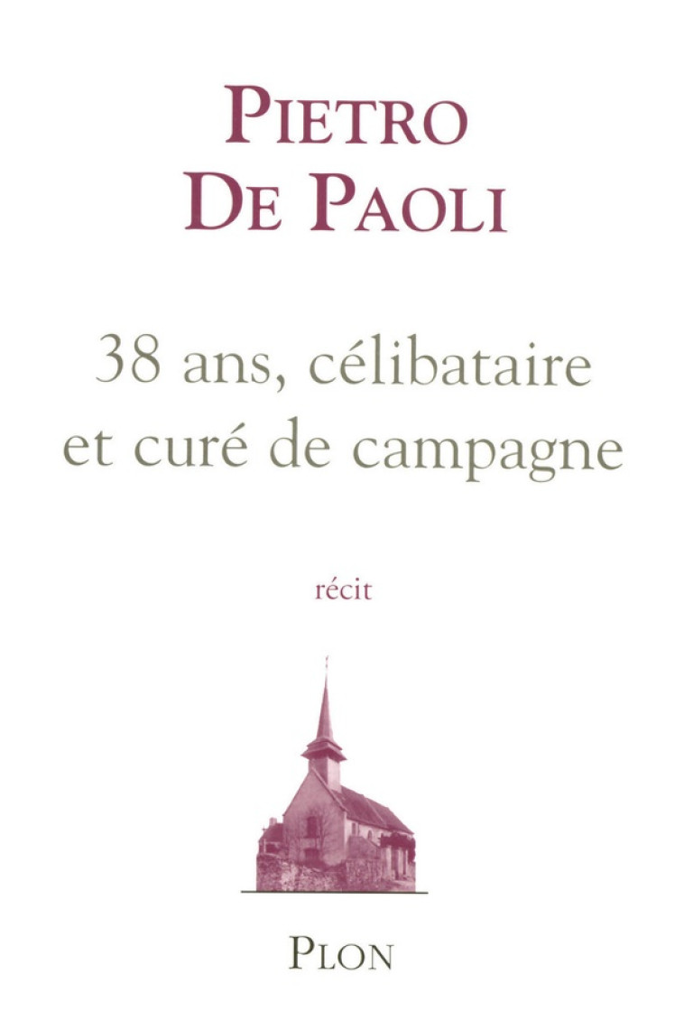 38 ANS, CELIBATAIRE ET CURE DE CAMPAGNE - PAOLI PIETRO DE - PLON