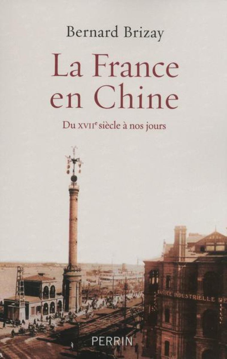 LA FRANCE EN CHINE DU XVIIE SIECLE A NOS JOURS - BRIZAY BERNARD - Perrin