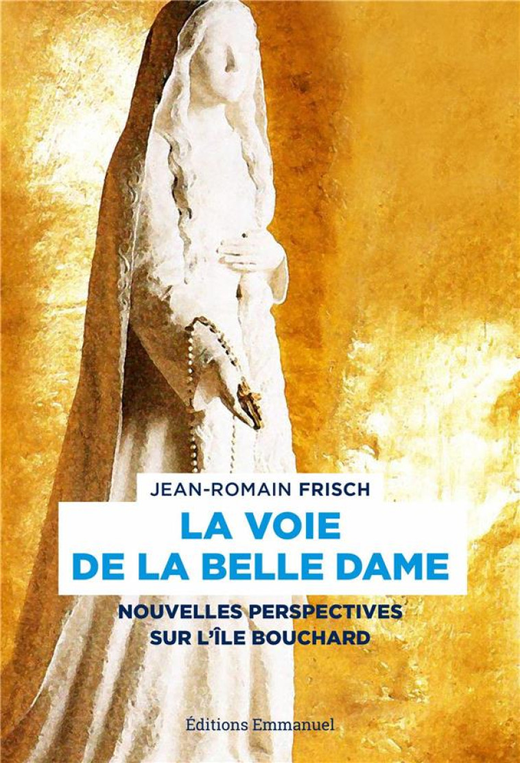 LA VOIE DE LA BELLE DAME - NOUVELLES PERPECTIVES SUR L'ILE-BOUCHARD - FRISCH JEAN-ROMAIN - Ed. de l'Emmanuel