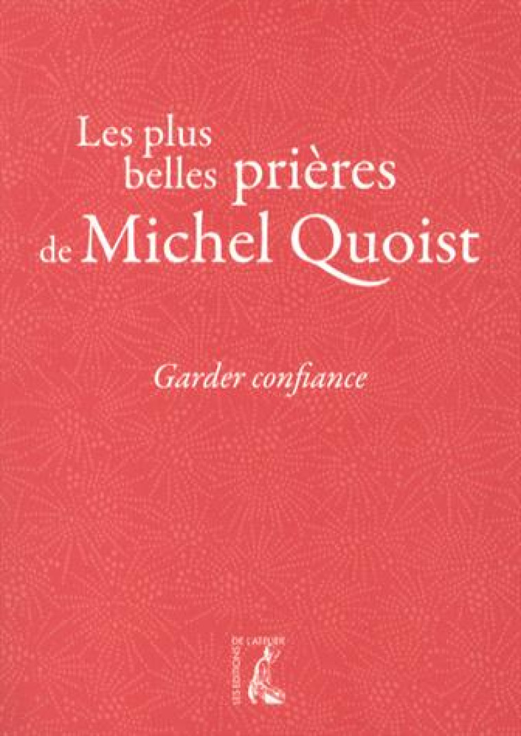 GARDER CONFIANCE - LES PLUS BELLES PRIERES DE MICHEL QUOIST - QUOIST MICHEL - Ed. de l'Atelier