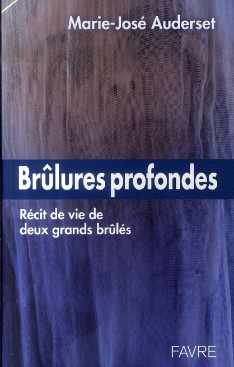 BRULURES PROFONDES - RECIT DE VIE DE DEUX GRANDS BRULES - AUDERSET MARIE-JOSE - FAVRE