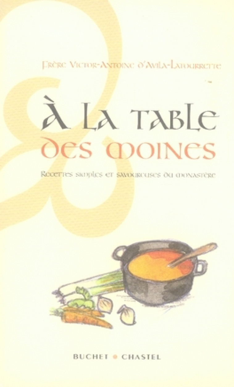 A LA TABLE DES MOINES RECETTES SIMPLES ET SAVOUREUSES DU MONASTERE - AVILA-LATOURRETTE V - BUCHET CHASTEL