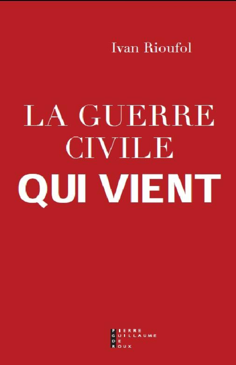 LA GUERRE CIVILE QUI VIENT - RIOUFOL IVAN - Pierre-Guillaume de Roux