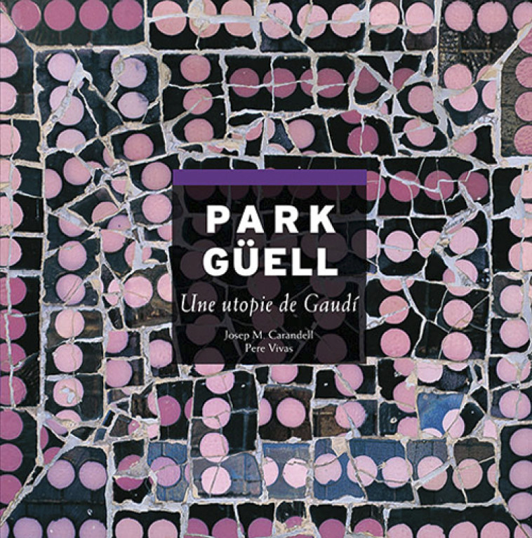 PARK GUELL, UNE UTOPIE DE GAUDI -  CARANDELL Josep maria - TRIANGLE POSTAL