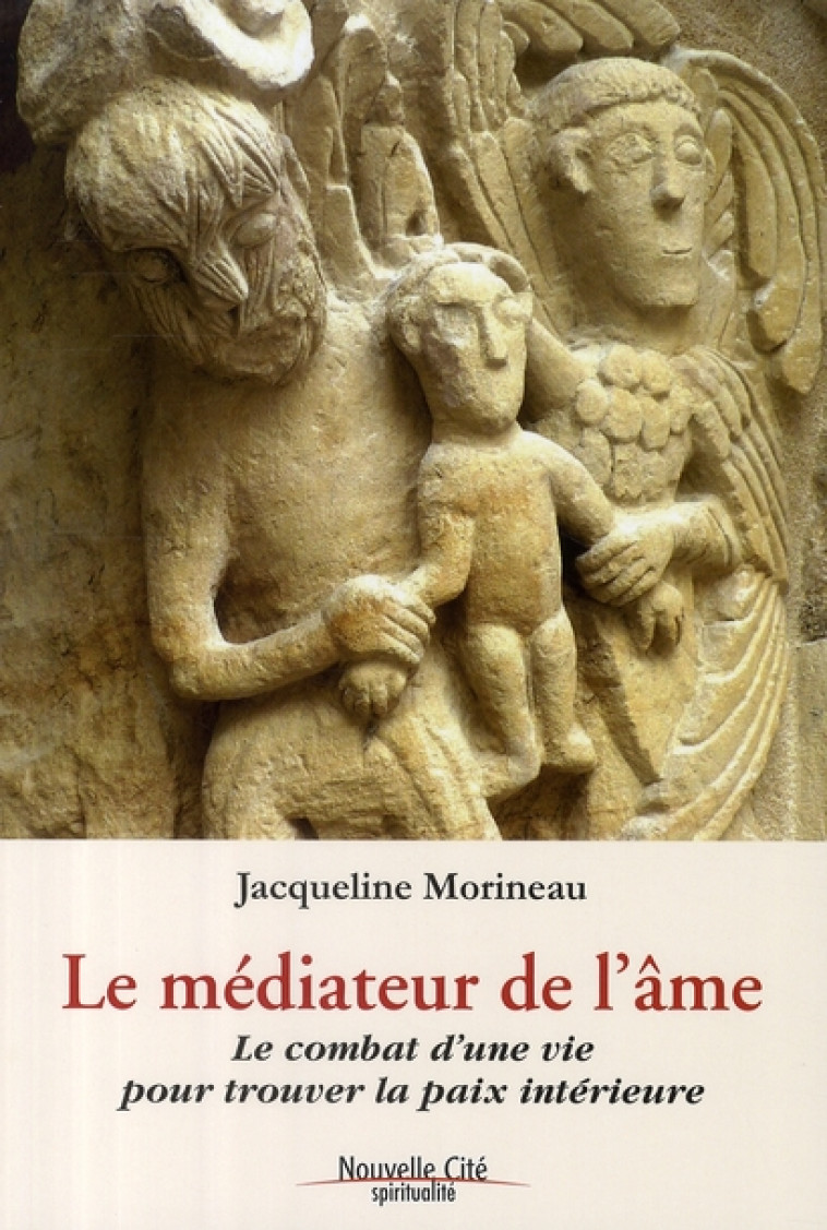 LE MEDIATEUR DE L'AME - LE COMBAT D'UNE VIE POUR TROUVER LA PAIX INTERIEURE - MORINEAU JACQUELINE - NOUVELLE CITE