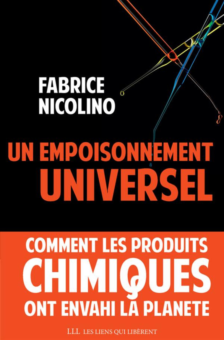 UN EMPOISONNEMENT UNIVERSEL - COMMENT LES PRODUITS CHIMIQUES ONT ENVAHI LA PLANETE. - NICOLINO FABRICE - Les Liens qui libèrent