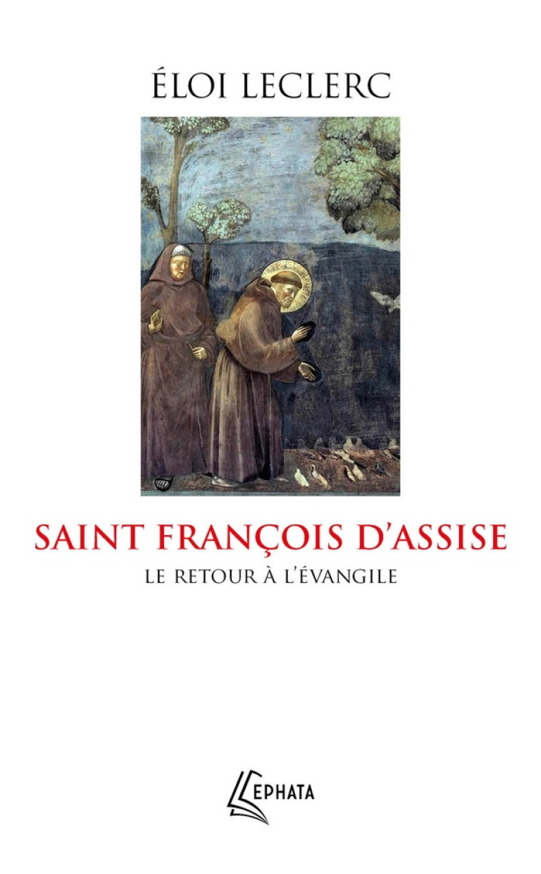 SAINT FRANCOIS D'ASSISE - LE RETOUR A L'EVANGILE - LECLERC ELOI - EPHATA