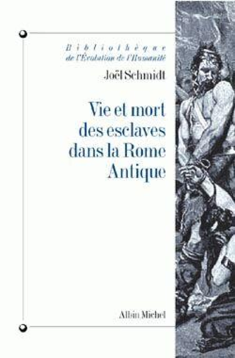 VIE ET MORT DES ESCLAVES DANS LA ROME ANTIQUE - SCHMIDT JOEL - ALBIN MICHEL